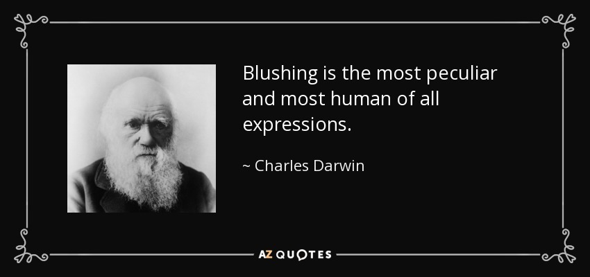 Blushing is the most peculiar and most human of all expressions. - Charles Darwin