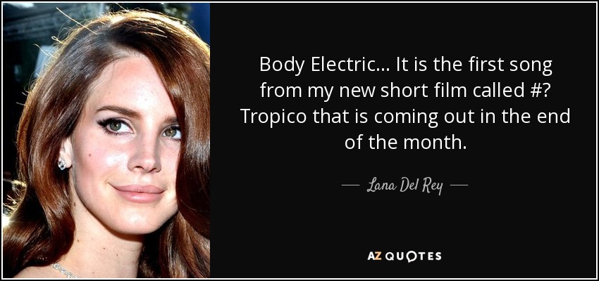 Lana Del Rey quote: Body Electric It is the first song from my new