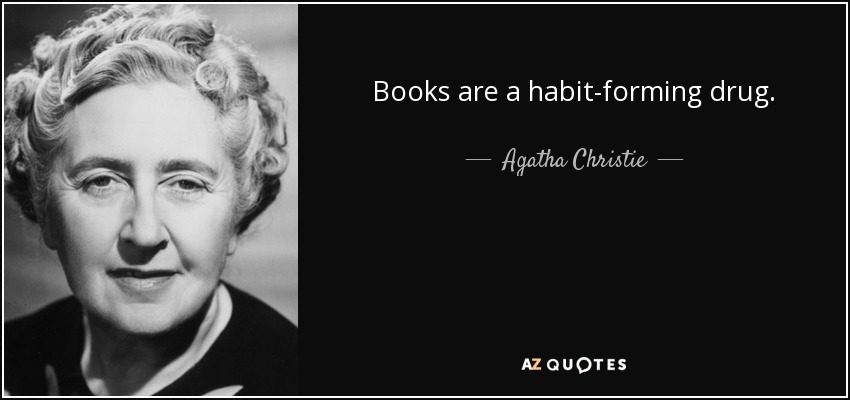 Books are a habit-forming drug. - Agatha Christie