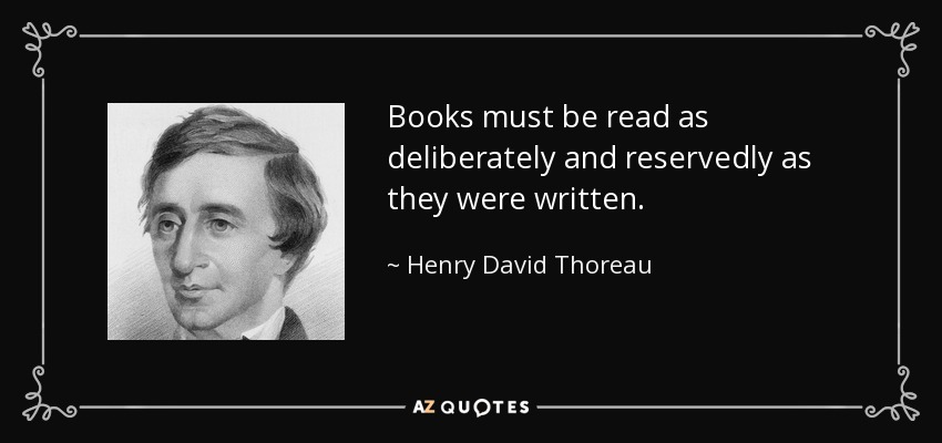 Books must be read as deliberately and reservedly as they were written. - Henry David Thoreau