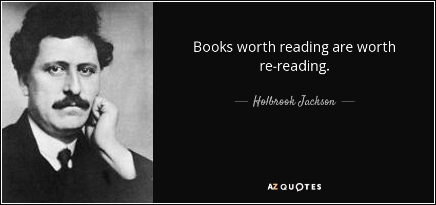 Books worth reading are worth re-reading. - Holbrook Jackson