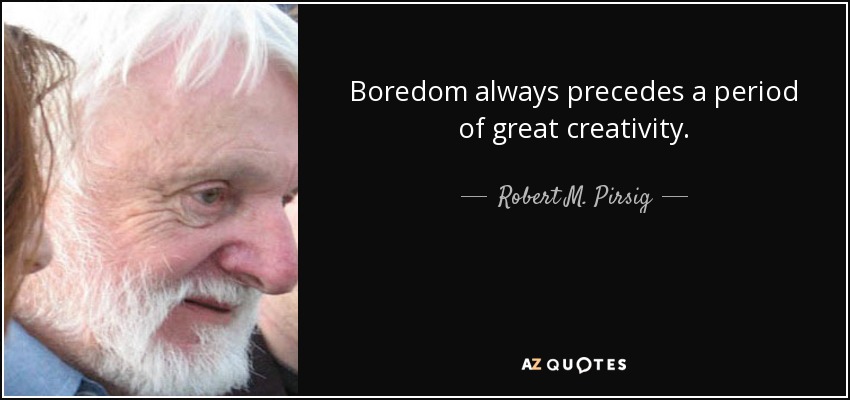 quote-boredom-always-precedes-a-period-of-great-creativity-robert-m-pirsig-108-37-15.jpg