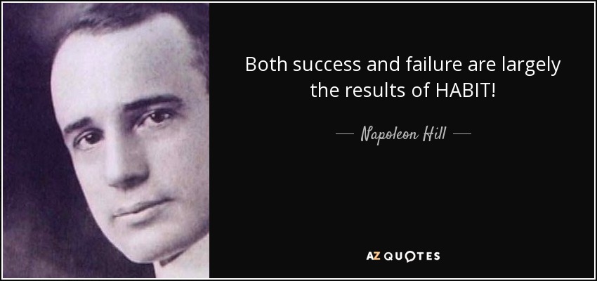 Both success and failure are largely the results of HABIT! - Napoleon Hill