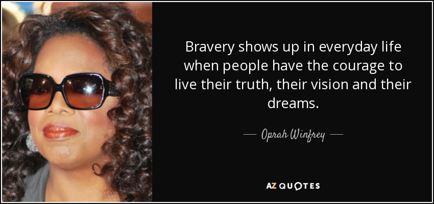 https://www.azquotes.com/picture-quotes/quote-bravery-shows-up-in-everyday-life-when-people-have-the-courage-to-live-their-truth-their-oprah-winfrey-87-78-41.jpg