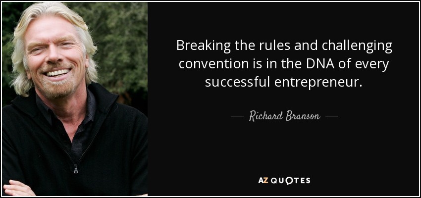 Breaking the rules and challenging convention is in the DNA of every successful entrepreneur. - Richard Branson