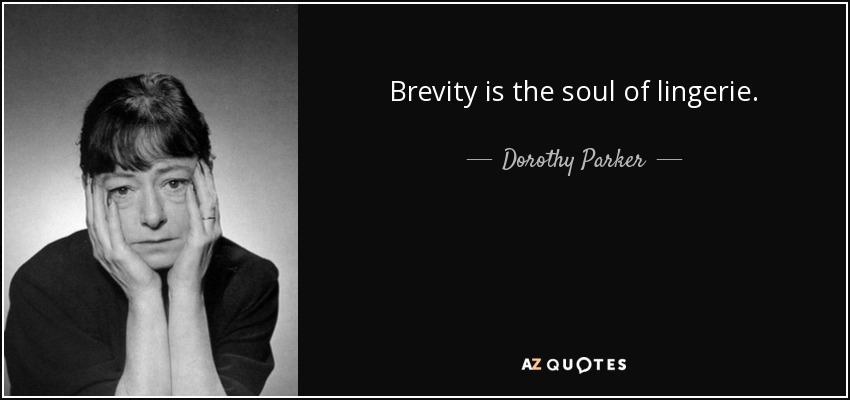 Brevity is the soul of lingerie. - Dorothy Parker