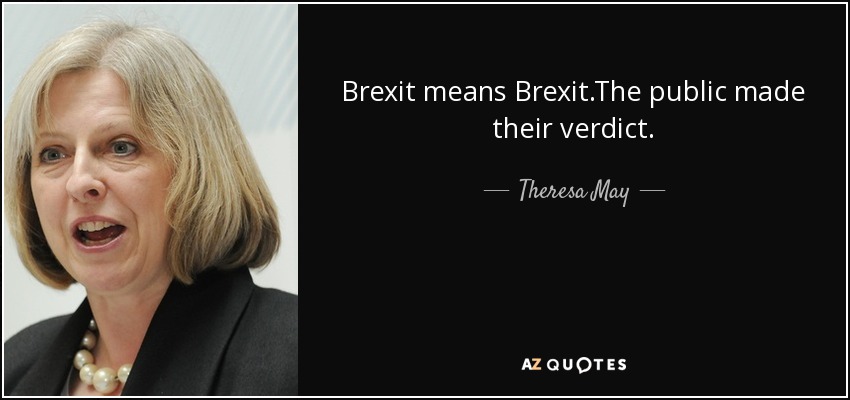 Theresa May Quote Brexit Means Brexitthe Public Made Their Verdict