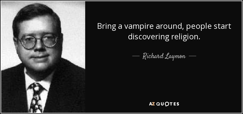 Bring a vampire around, people start discovering religion. - Richard Laymon