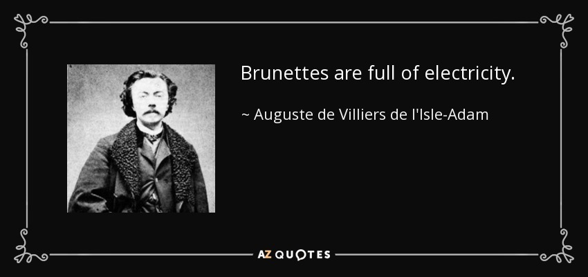 Brunettes are full of electricity. - Auguste de Villiers de l'Isle-Adam