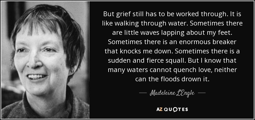 Madeleine L'Engle quote: But grief still has to be worked through. It is...