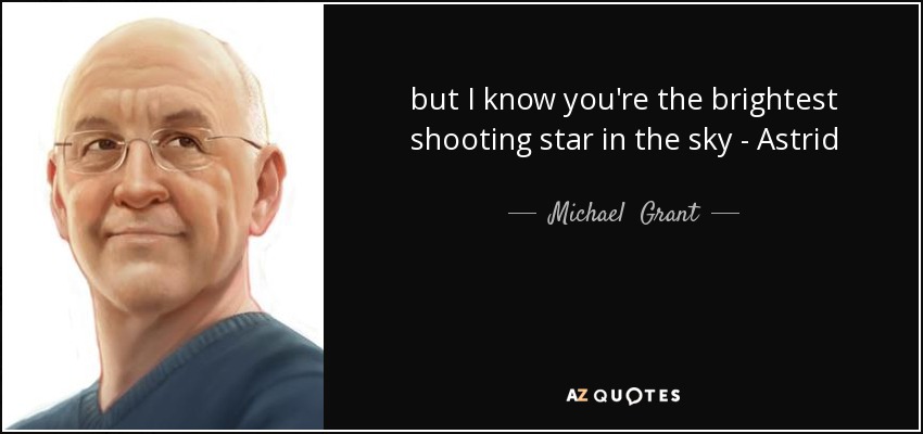 but I know you're the brightest shooting star in the sky - Astrid - Michael  Grant