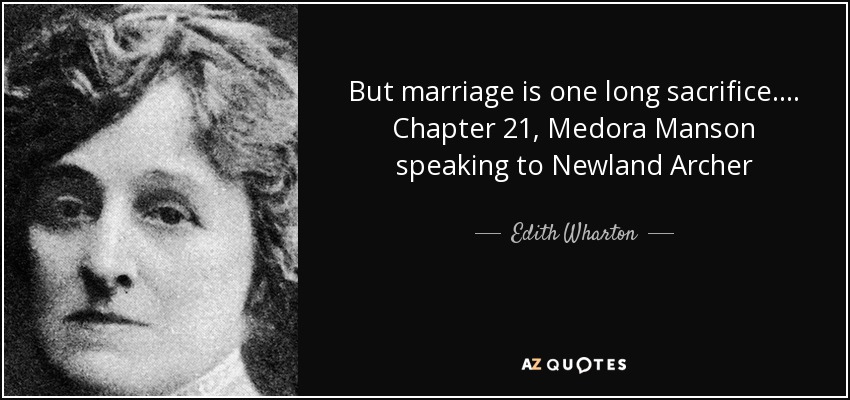 But marriage is one long sacrifice.... Chapter 21, Medora Manson speaking to Newland Archer - Edith Wharton