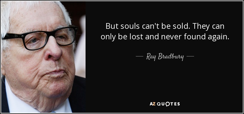 But souls can't be sold. They can only be lost and never found again. - Ray Bradbury