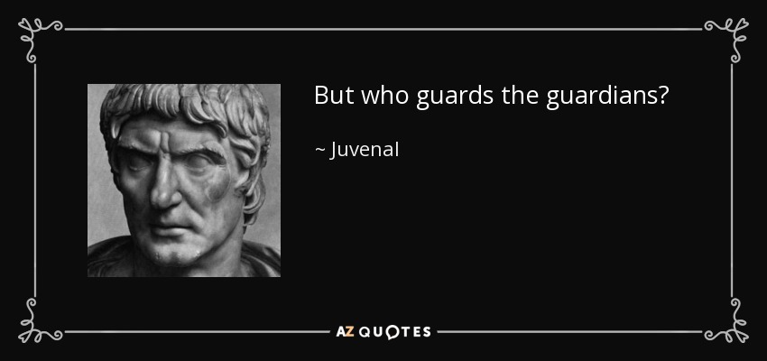 But who guards the guardians? - Juvenal
