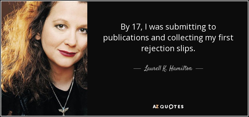 By 17, I was submitting to publications and collecting my first rejection slips. - Laurell K. Hamilton