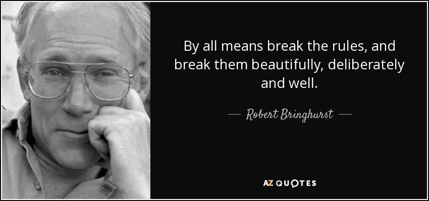 By all means break the rules, and break them beautifully, deliberately and well. - Robert Bringhurst