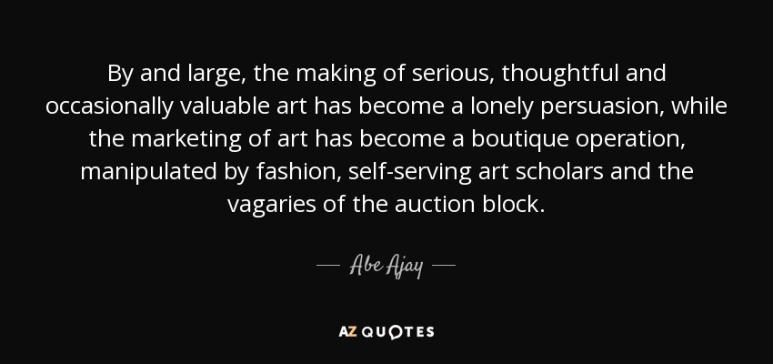 Abe Ajay Quote By And Large The Making Of Serious Thoughtful And 