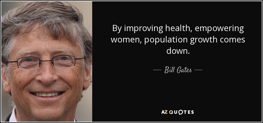 By improving health, empowering women, population growth comes down. - Bill Gates