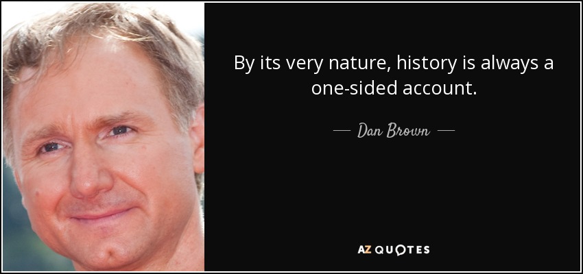 By its very nature, history is always a one-sided account. - Dan Brown