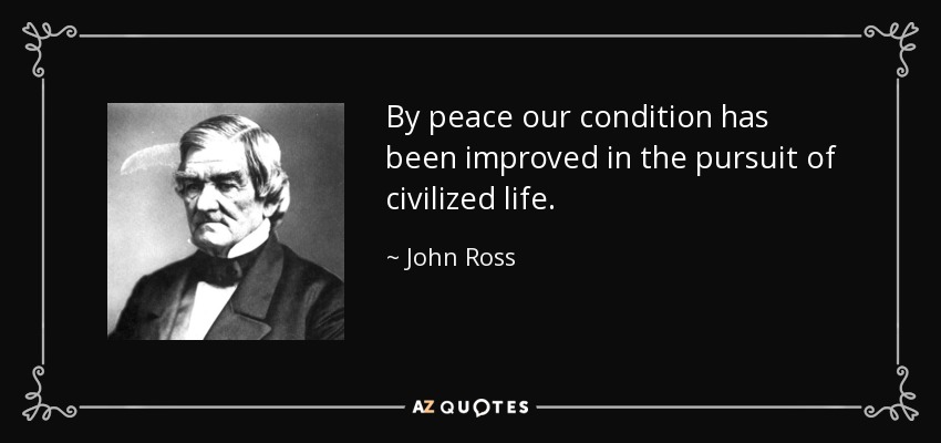 By peace our condition has been improved in the pursuit of civilized life. - John Ross