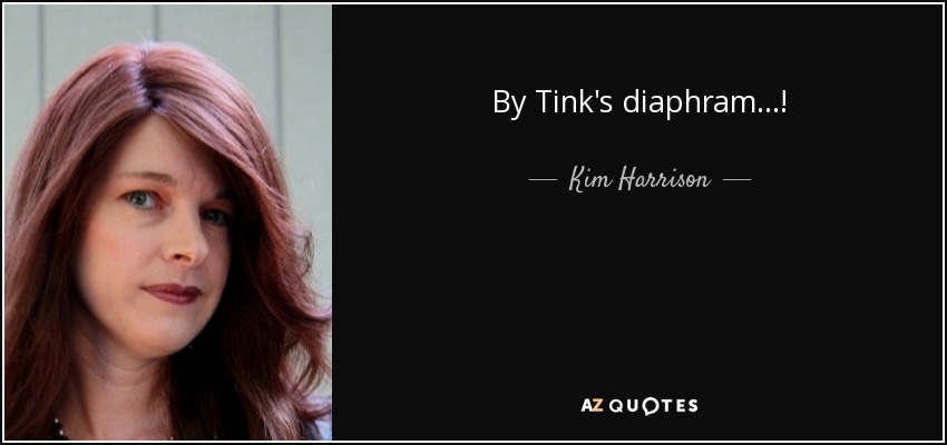 By Tink's diaphram...! - Kim Harrison