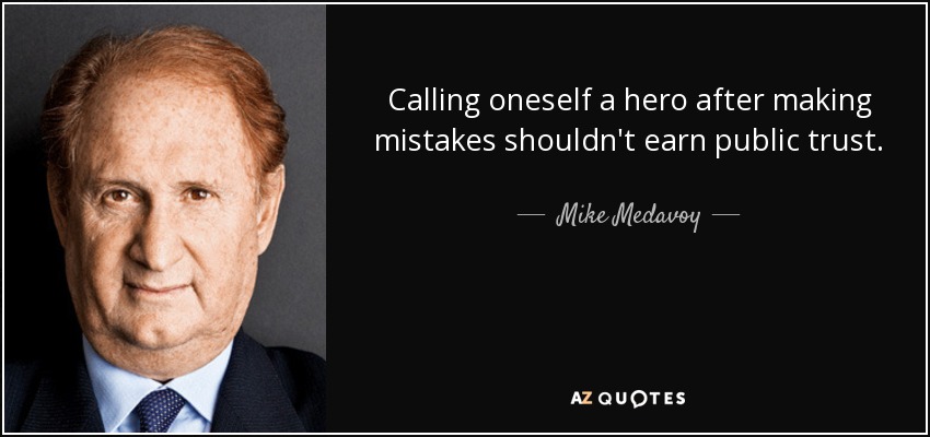 Calling oneself a hero after making mistakes shouldn't earn public trust. - Mike Medavoy