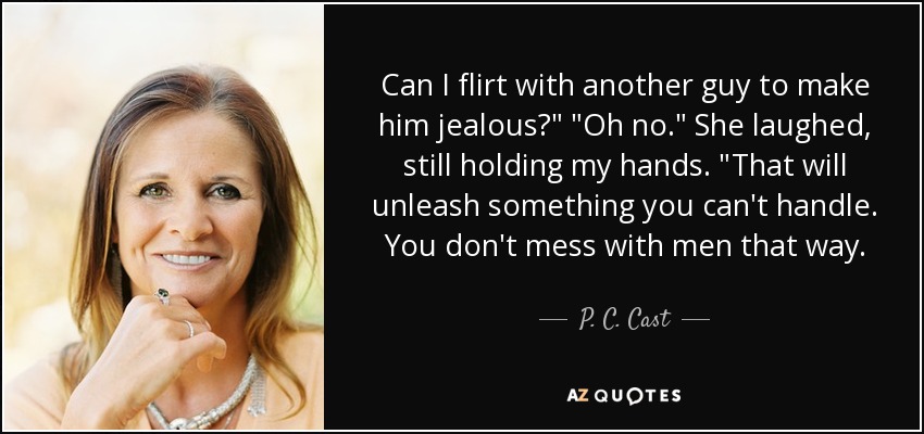 P. C. Cast Quote: Can I Flirt With Another Guy To Make Him Jealous...