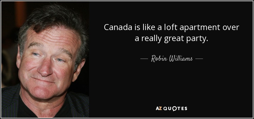 Robin Williams quote: Canada is like a loft apartment over a really great...