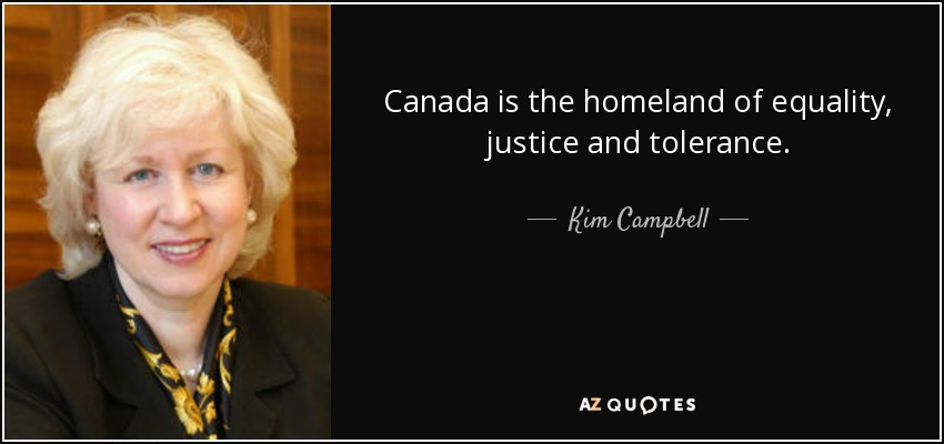 Canada is the homeland of equality, justice and tolerance. - Kim Campbell