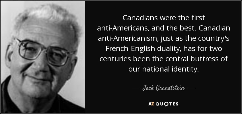 Jack Granatstein Quote Canadians Were The First Anti Americans And
