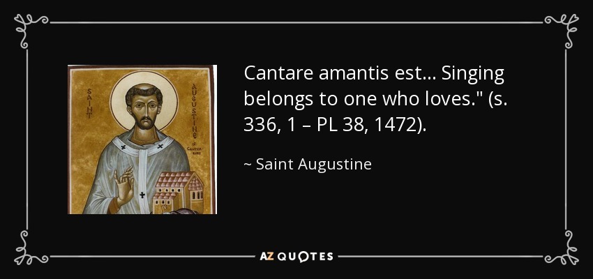 Cantare amantis est ... Singing belongs to one who loves.