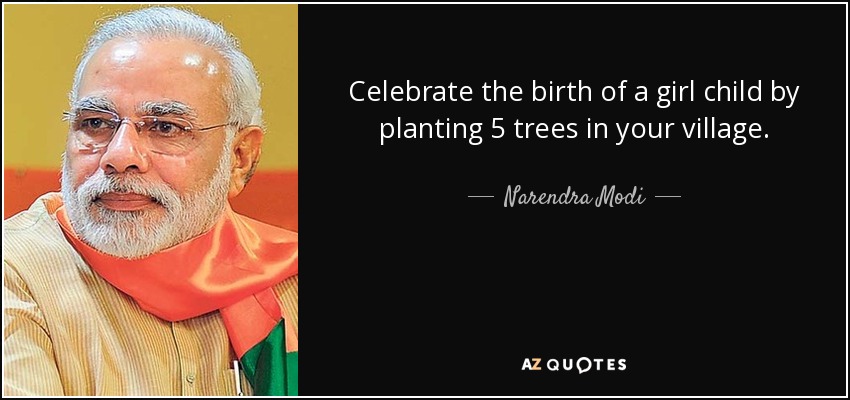 Celebrate the birth of a girl child by planting 5 trees in your village. - Narendra Modi