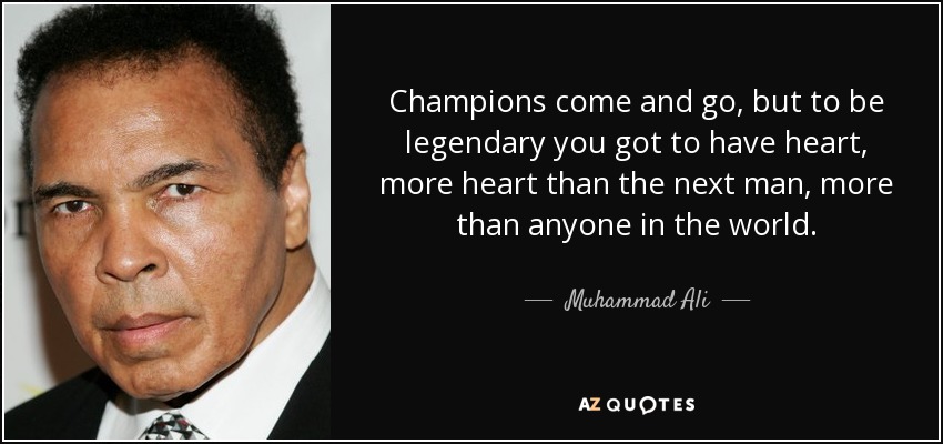 Muhammad Ali quote: Champions come and go, but to be legendary you got...
