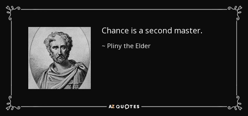 Chance is a second master. - Pliny the Elder