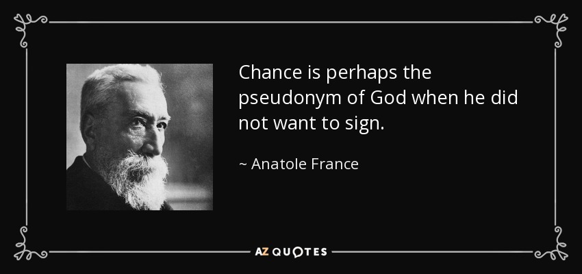 Chance is perhaps the pseudonym of God when he did not want to sign. - Anatole France