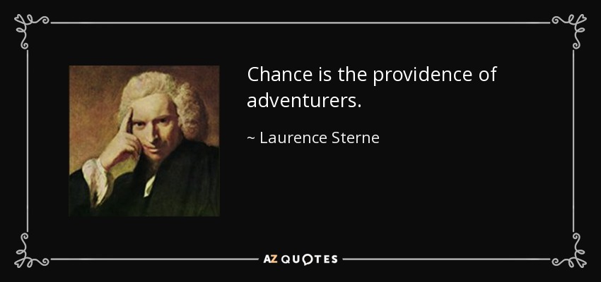 Chance is the providence of adventurers. - Laurence Sterne