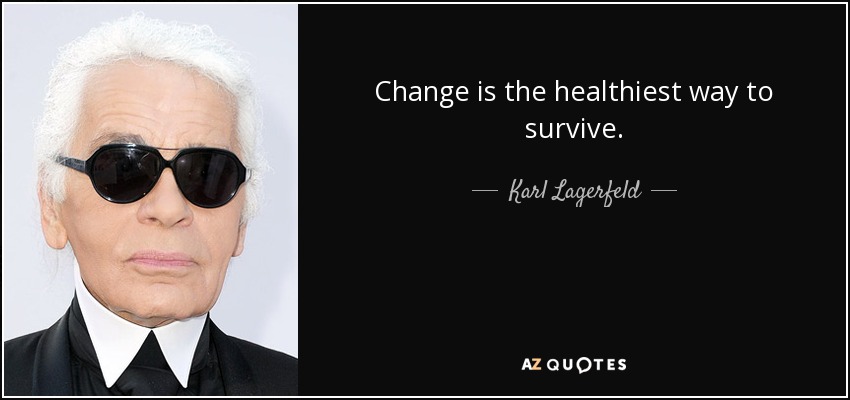 Change is the healthiest way to survive. - Karl Lagerfeld