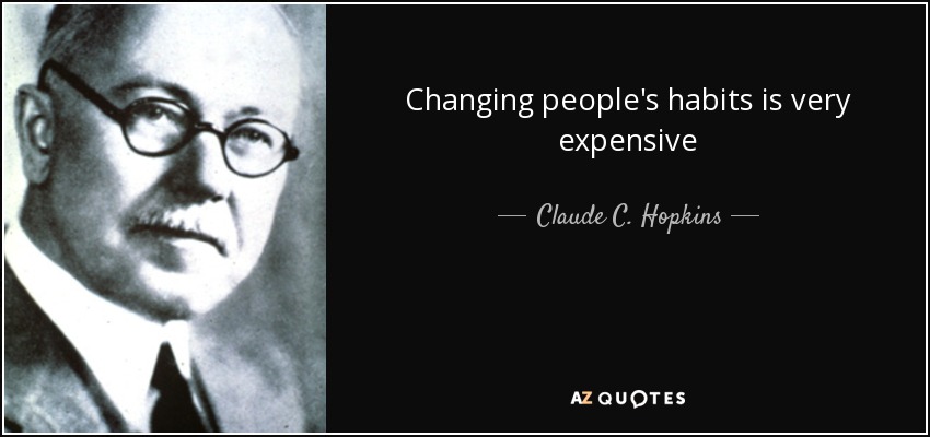 Changing people's habits is very expensive - Claude C. Hopkins
