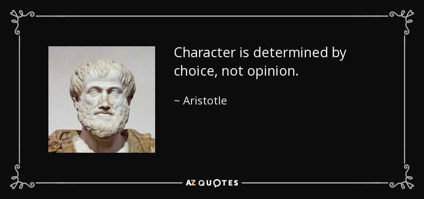 Character is determined by choice, not opinion. - Aristotle