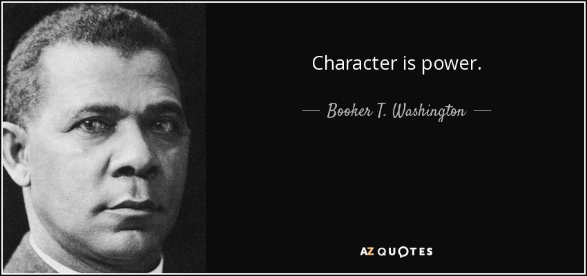 Character is power. - Booker T. Washington