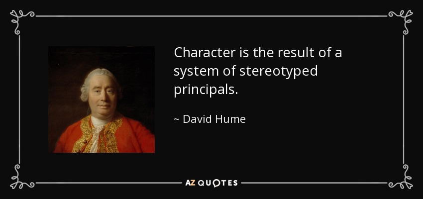 Character is the result of a system of stereotyped principals. - David Hume