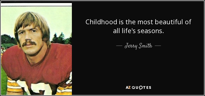 Childhood is the most beautiful of all life's seasons. - Jerry Smith