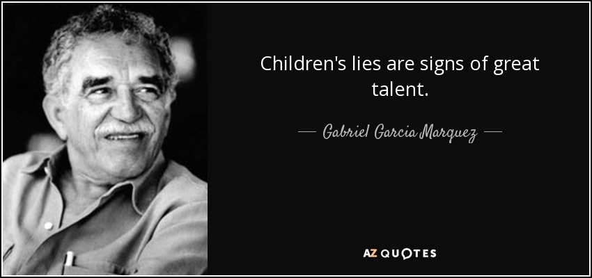 Children's lies are signs of great talent. - Gabriel Garcia Marquez