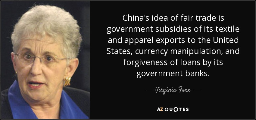 China's idea of fair trade is government subsidies of its textile and apparel exports to the United States, currency manipulation, and forgiveness of loans by its government banks. - Virginia Foxx