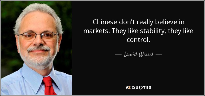 Chinese don't really believe in markets. They like stability, they like control. - David Wessel