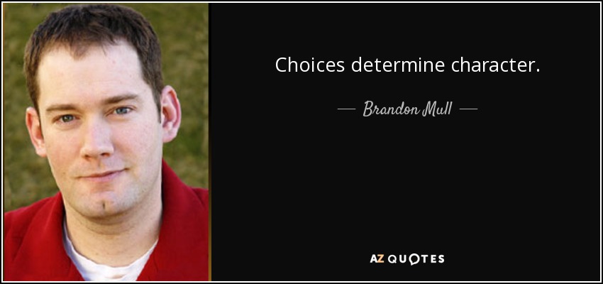 Choices determine character. - Brandon Mull