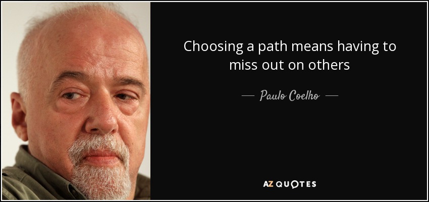 Choosing a path means having to miss out on others - Paulo Coelho