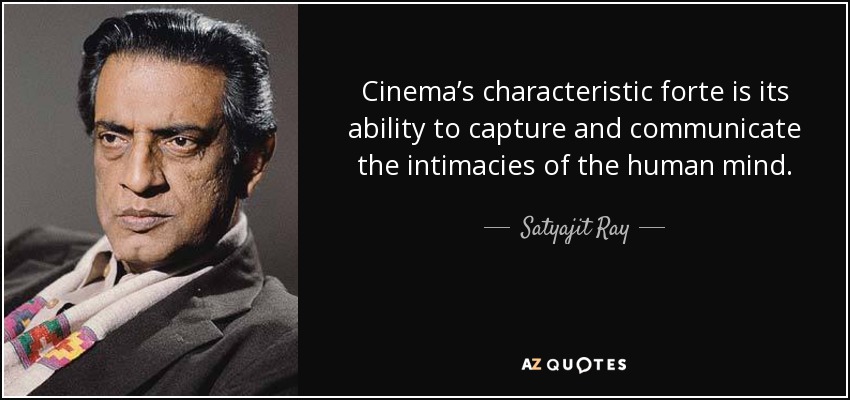 Cinema’s characteristic forte is its ability to capture and communicate the intimacies of the human mind. - Satyajit Ray