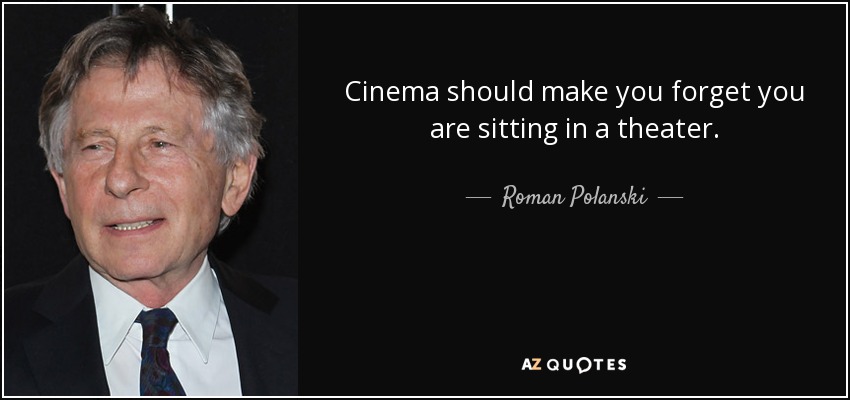 Cinema should make you forget you are sitting in a theater. - Roman Polanski