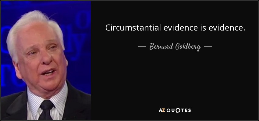 Circumstantial evidence is evidence. - Bernard Goldberg